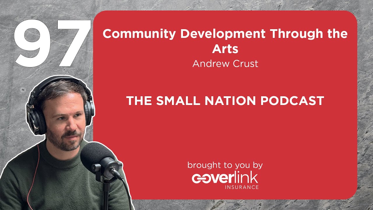 97 | Community Development Through the Arts | The Small Nation Podcast Featuring Andrew Crust