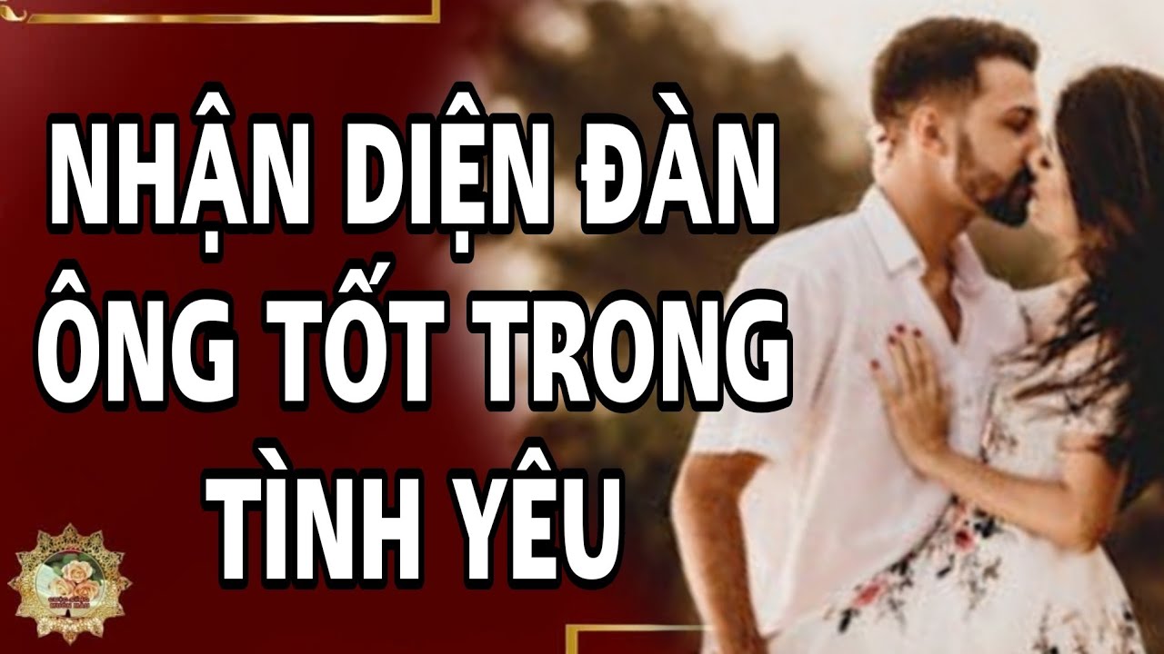 11 điểm dễ nhận diện ở đàn ông tốt trong tình yêu - When men love