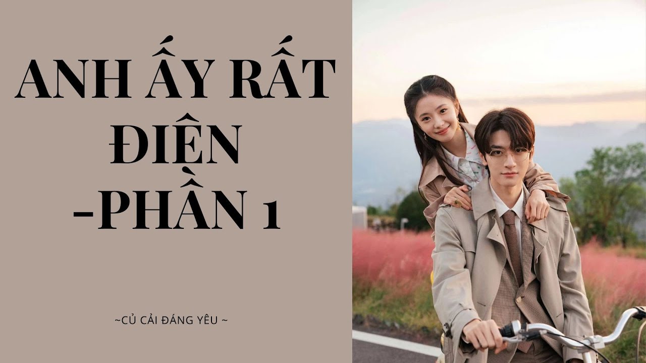 [Review Truyện] ANH ẤY RẤT ĐIÊN - PHẦN 1 || CỦ CẢI ĐÁNG YÊU #truyenaudio
