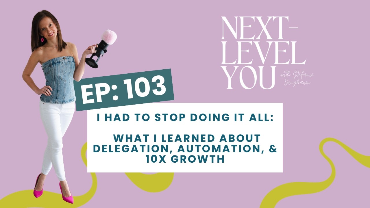 103. I had to Stop Doing It All: What I learned about delegation, automation, & 10X growth