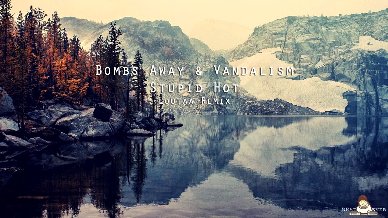 Bombs Away & Vandalism - Stupid Hot (Loutaa Remix) + Download