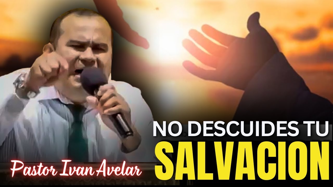 No descuides tu salvación - Pastor Iván Avelar