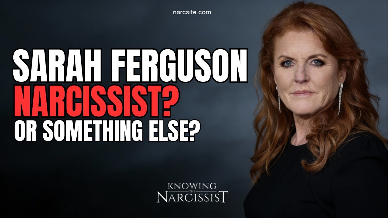 Sarah Ferguson : Narcissist ? Or Something Else?