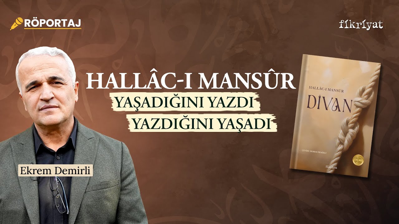 Ekrem Demirli: Hallac-ı Mansur Yazdığını Yaşadı, Yaşadığını Yazdı