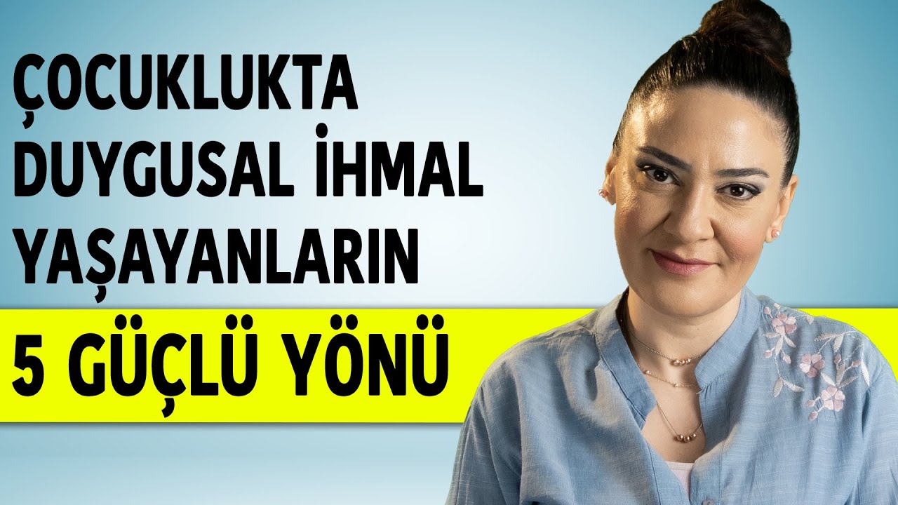 ÇOCUKLUKTA DUYGUSAL İHMAL YAŞAYANLARIN 5 GÜÇLÜ YÖNÜ