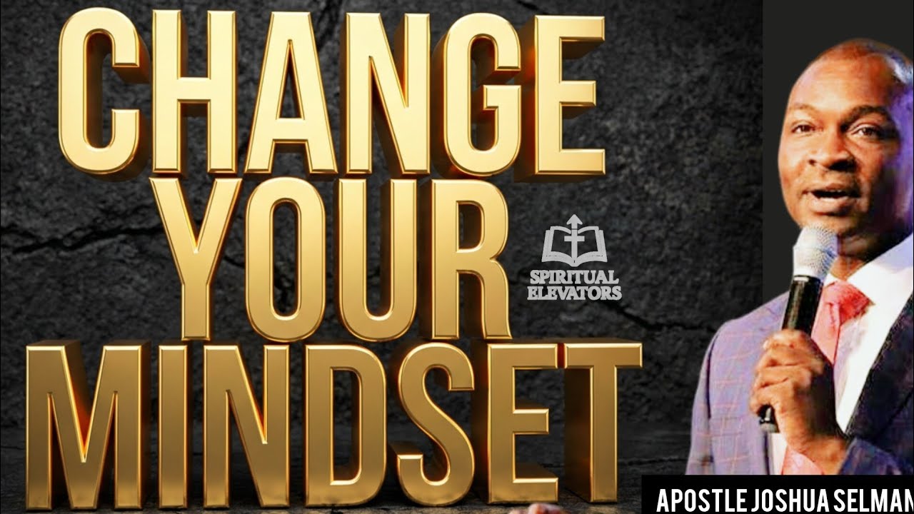 CHANGE YOUR MINDSET BY APOSTLE JOSHUA SELMAN (@KoinoniaGlobal