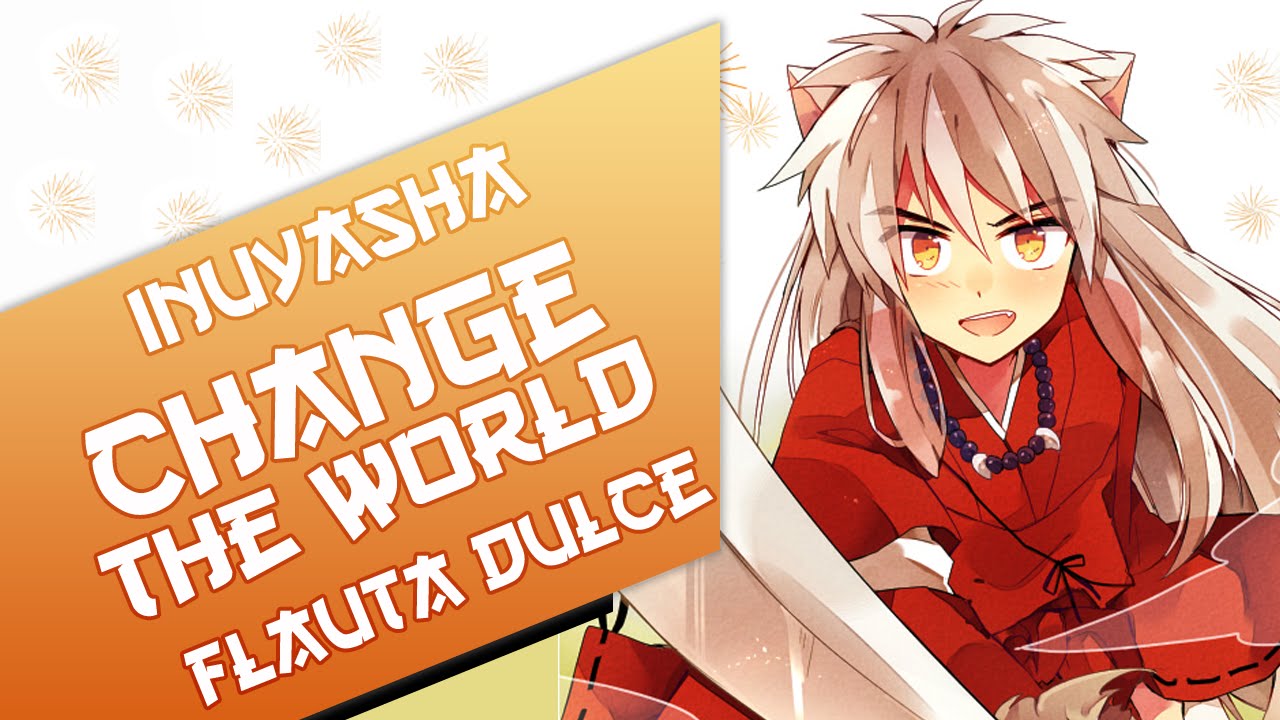 Change the World - Inuyasha Op 01 - Notas Flauta Dulce