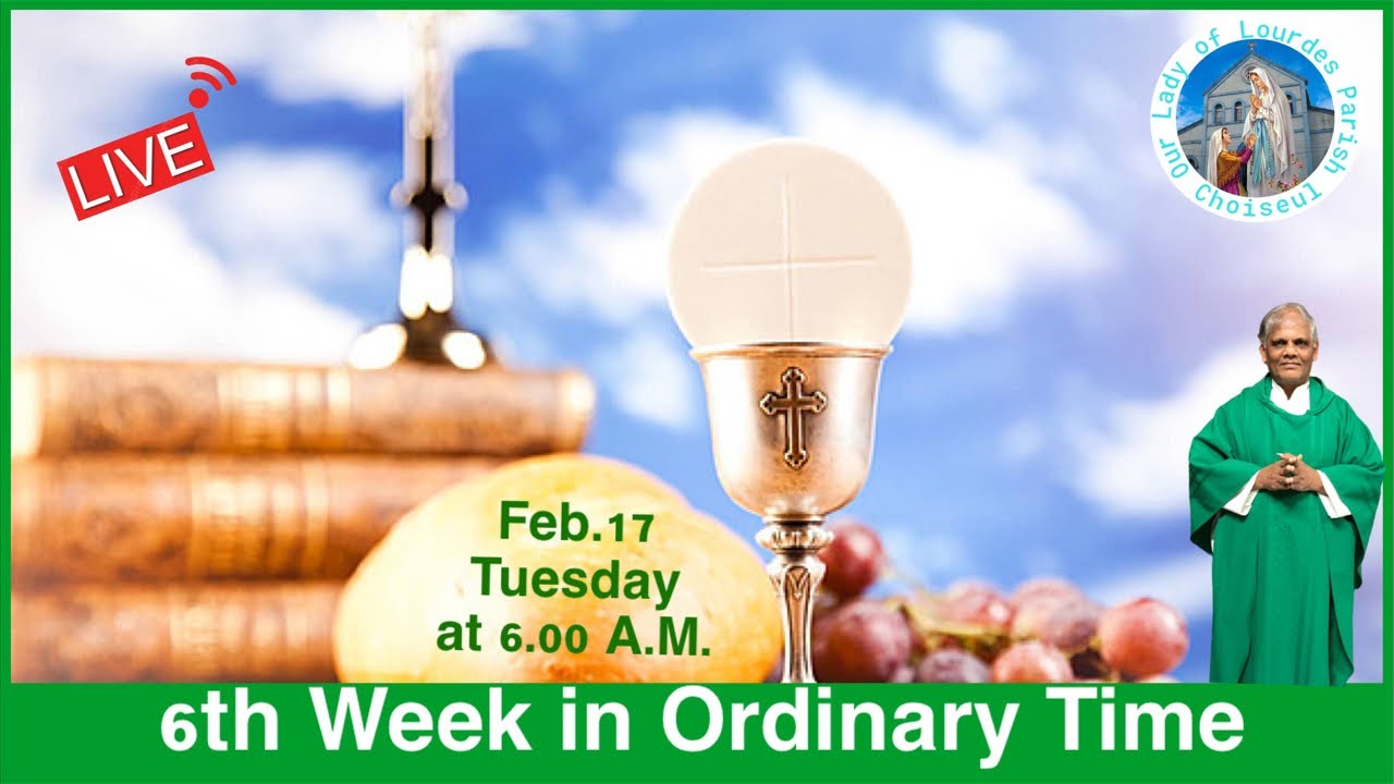 Feb.17, Tuesday of week 6 in Ordinary Time, Live Mass at 6.00 A.M.