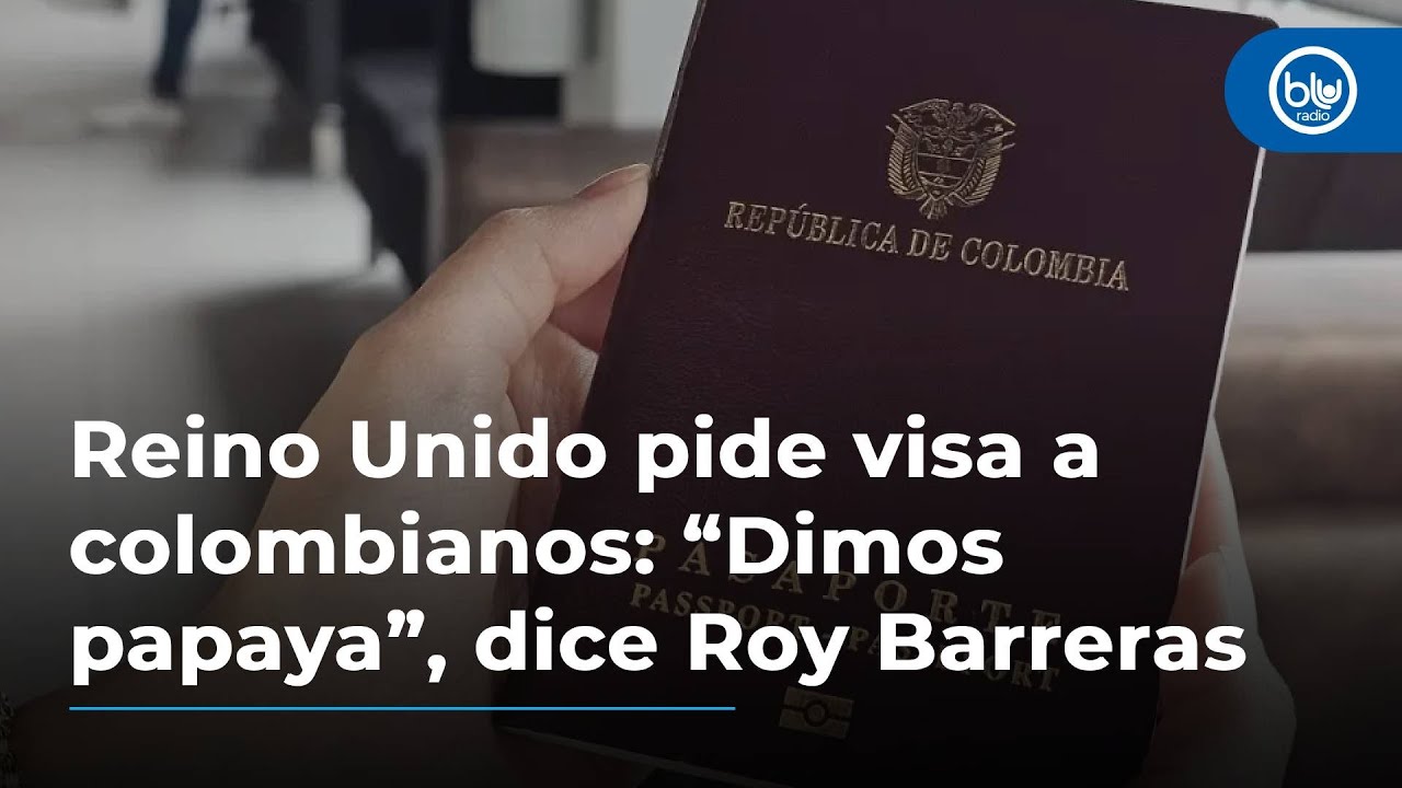 Reino Unido pide visa a colombianos: “Dimos papaya”, dice Roy Barreras