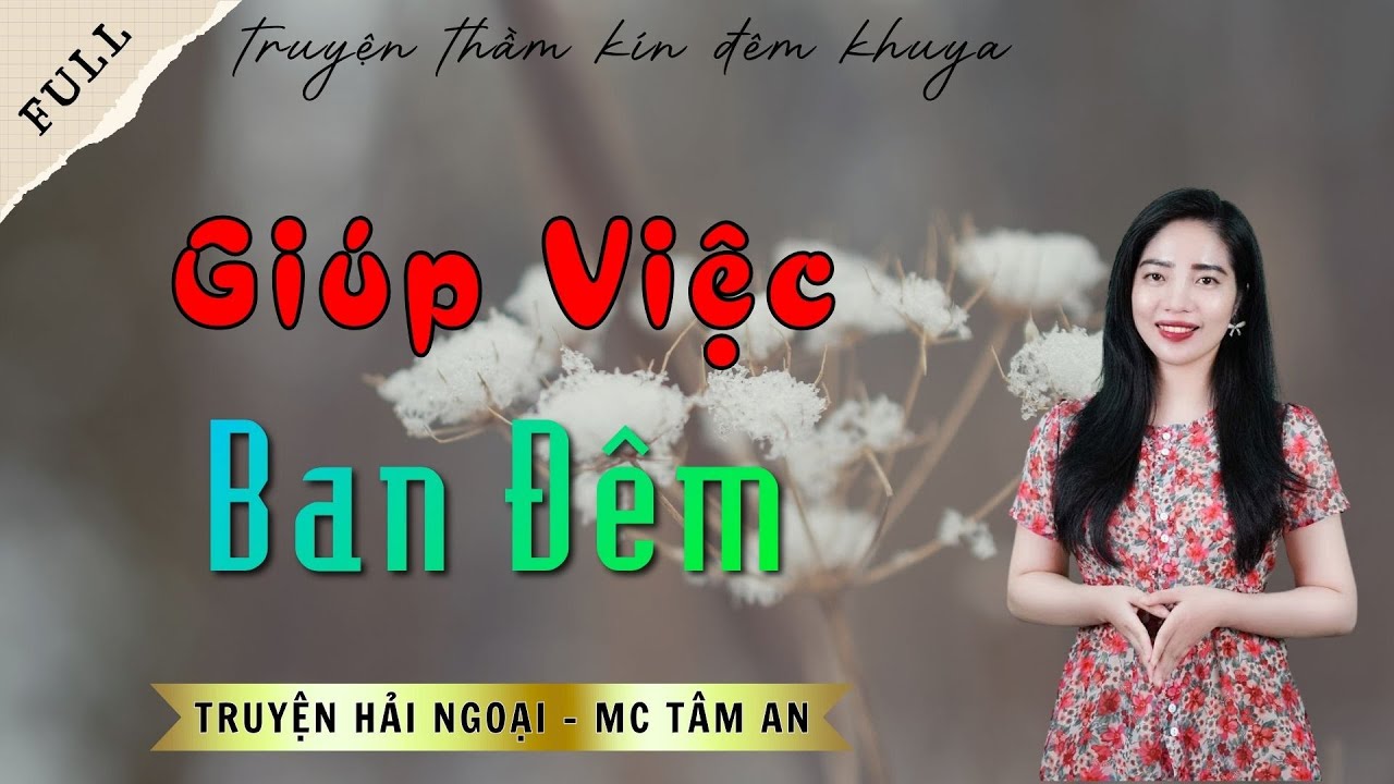 TRUYỆN ĐỜI THẬT: GIÚP VIỆC BAN ĐÊM | TRUYỆN HẢI NGOẠI - MC TÂM AN DIỄN ĐỌC