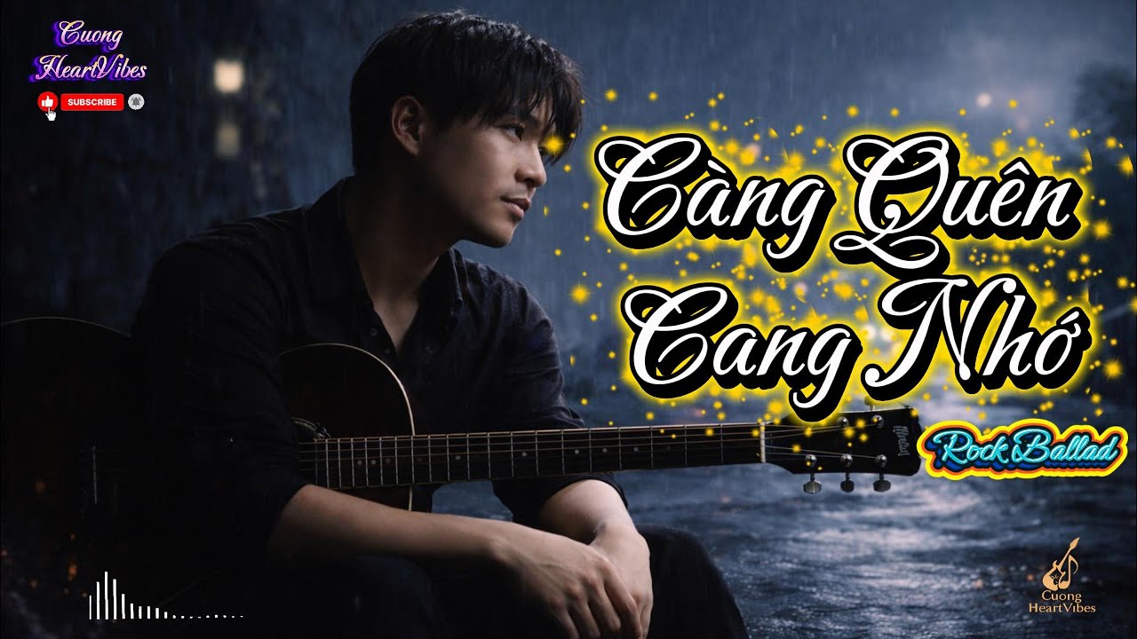 Càng Quên Càng Nhớ – Rock Ballad Đầy Đau Đớn | Nhạc Thất Tình Cực Sâu | Cuong HeartVibes