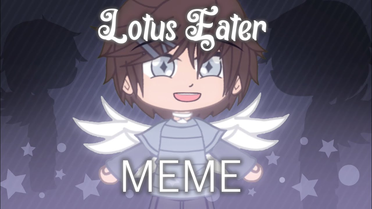 Lotus Eater MEME // Gacha