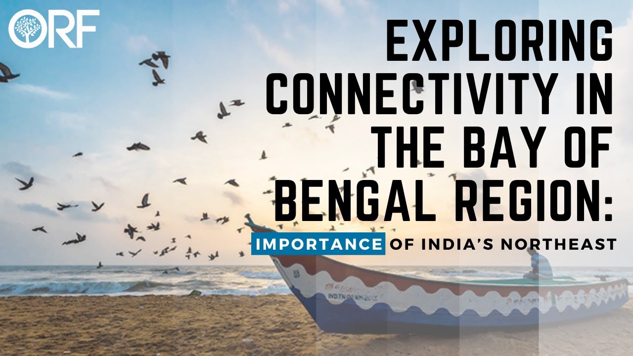 Exploring Connectivity in the Bay of Bengal region: Importance of India&rsquo;s Northeast