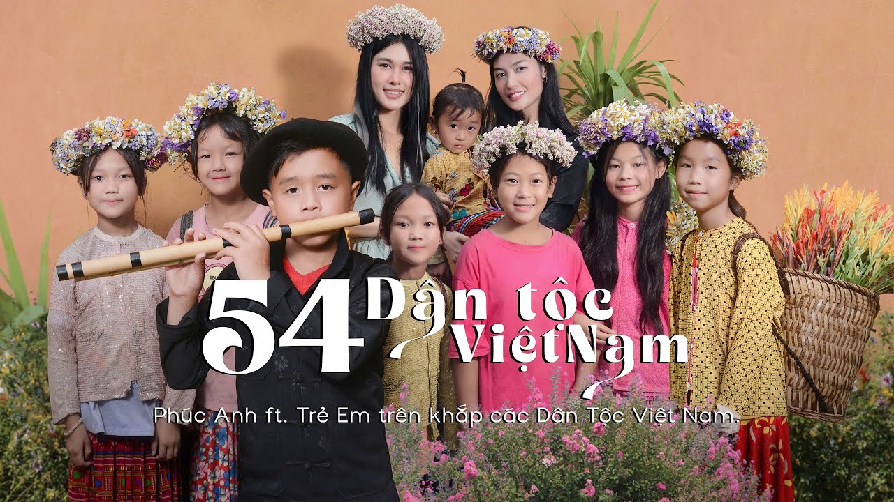 MV 54 DÂN TỘC VIỆT NAM I PHÚC ANH Ft. TRẺ EM TRÊN KHẮP CÁC DÂN TỘC VIỆT NAM