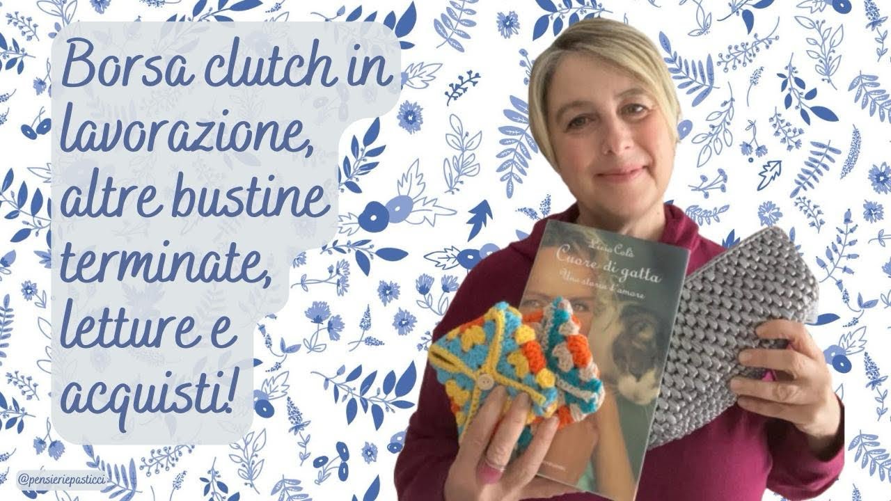 Borsa Clutch in lavorazione, nuove bustine granny terminate, letture acquisti e chiacchiere!