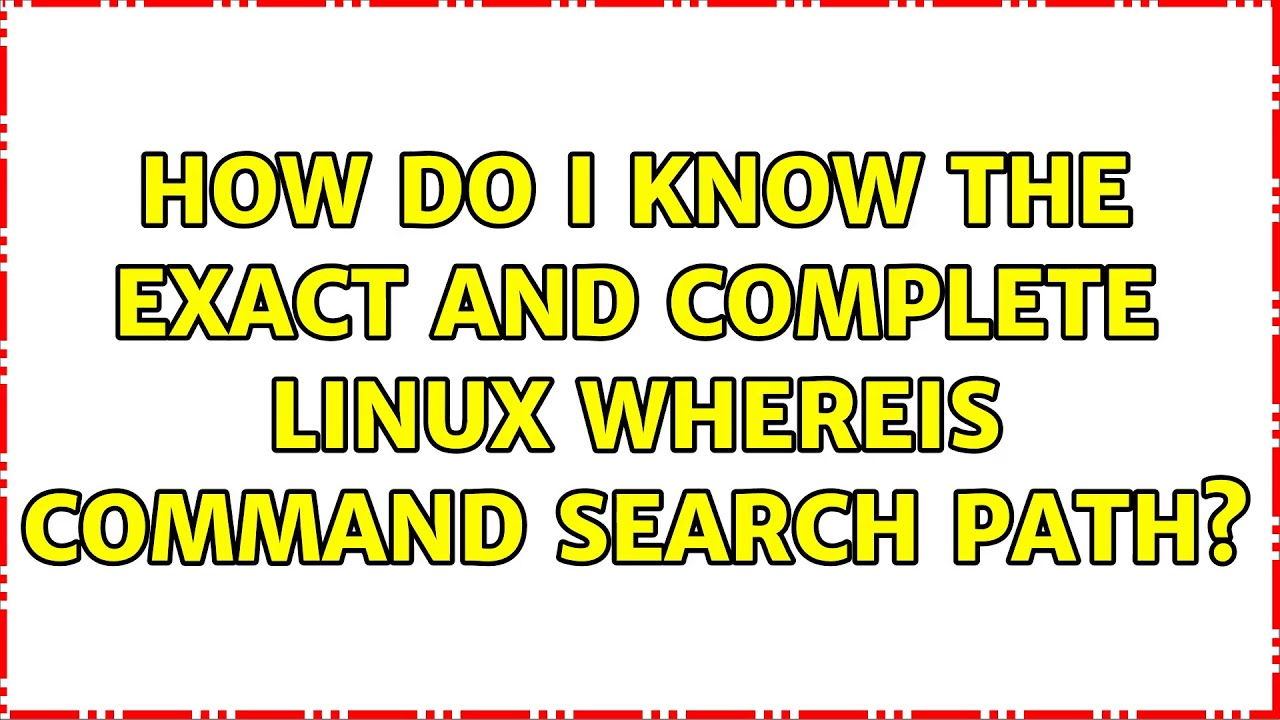 How do I know the exact and complete Linux whereis command search path? (2 Solutions!!)
