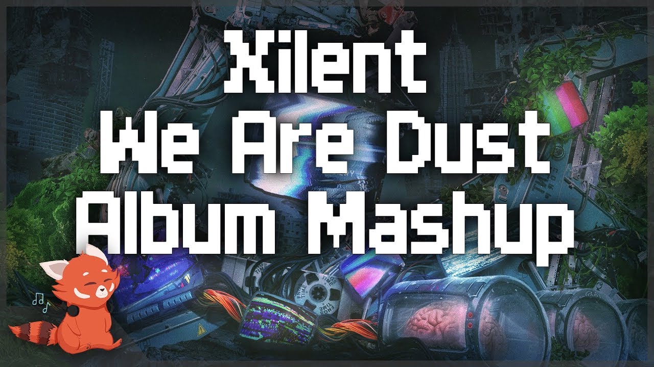 Xilent - We Are Dust LP  ~ [Album Mashup]
