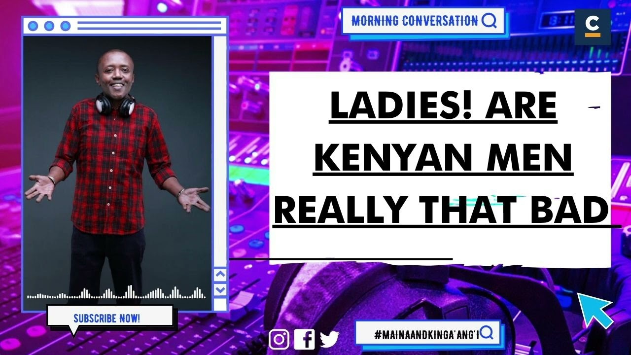 MAINA KAGENI : LADIES! ARE KENYAN MEN REALLY THAT BAD ?