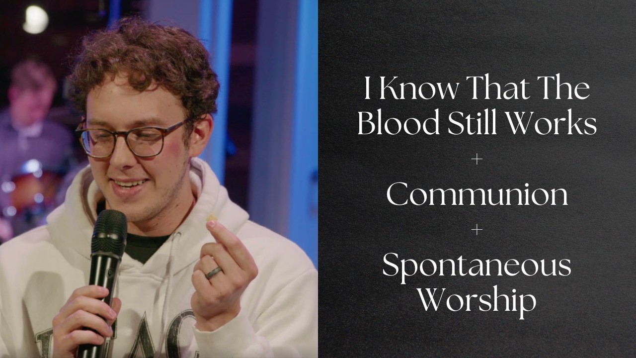 I Know That The Blood Still Works + Communion + Spontaneous Worship