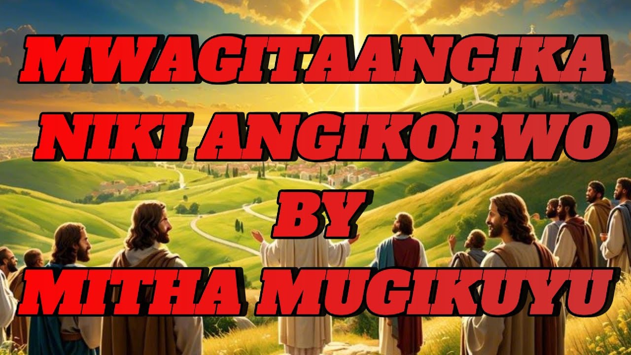 MWAGITAANGIKA NIKI ANGIKORWO | MITHA MUGIKUYU @MITHAMUGIKUYUNANYIMBOCIAKE