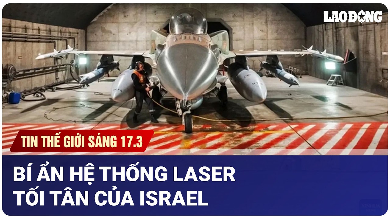 TIN NHANH THẾ GIỚI SÁNG 17.3: Bí ẩn hệ thống laser tối tân của Israel | Báo Lao Động