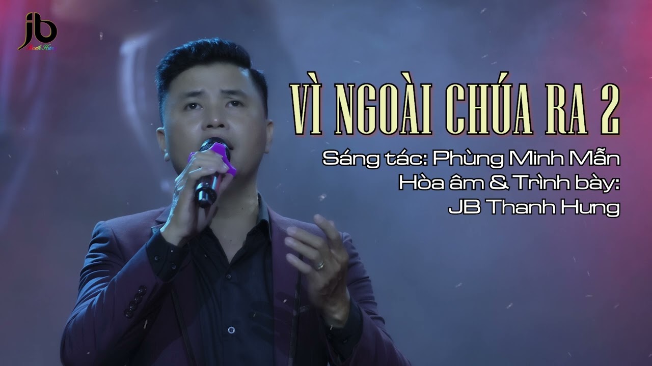 VÌ NGOÀI CHÚA RA 2 - Phùng Minh Mẫn - JB Thanh Hưng