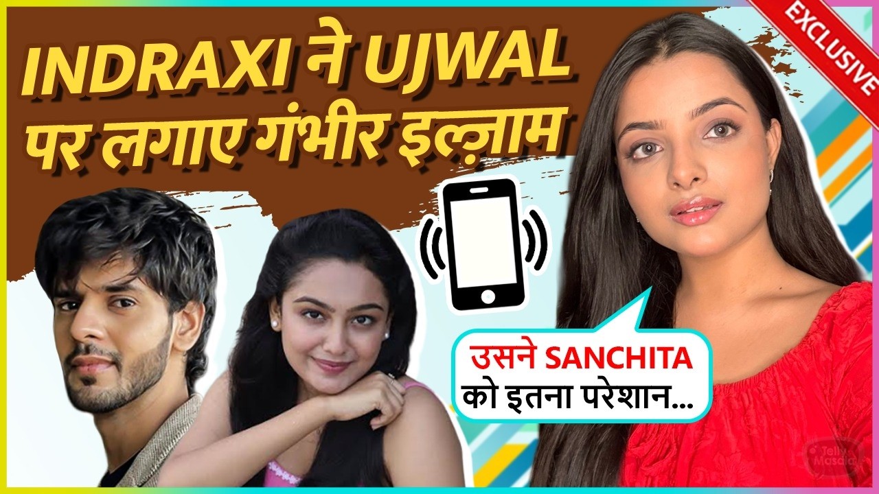 Indraxi BLAST At Ujwal Sharma, REVEALS Details About Sanchita Being Bullied, Mental Torture & More
