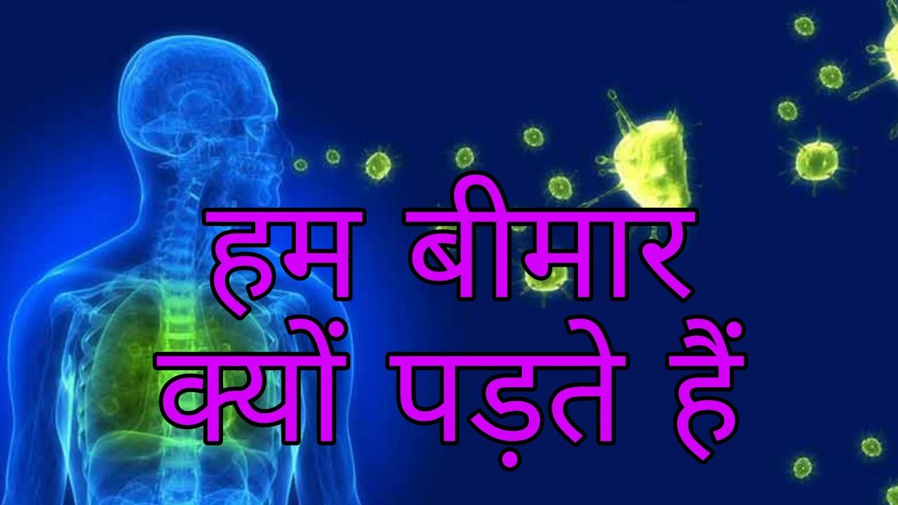 हम बीमार क्यों पड़ते हैं, Why do we fall ill