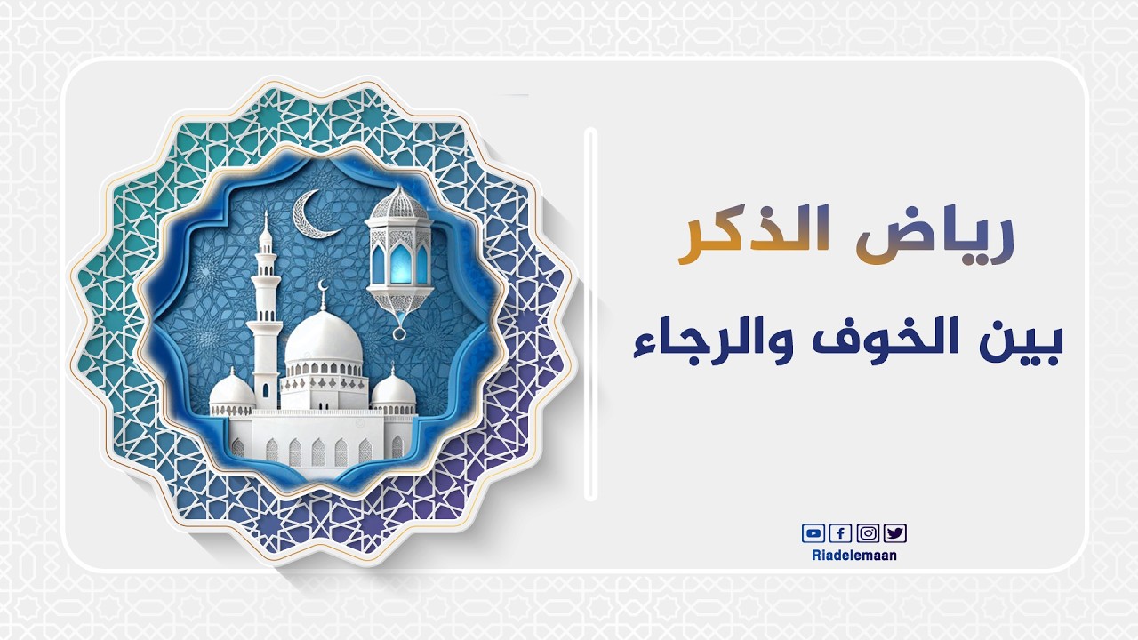 رياض الإيمان | رياض الذكر - بين الخوف والرجاء