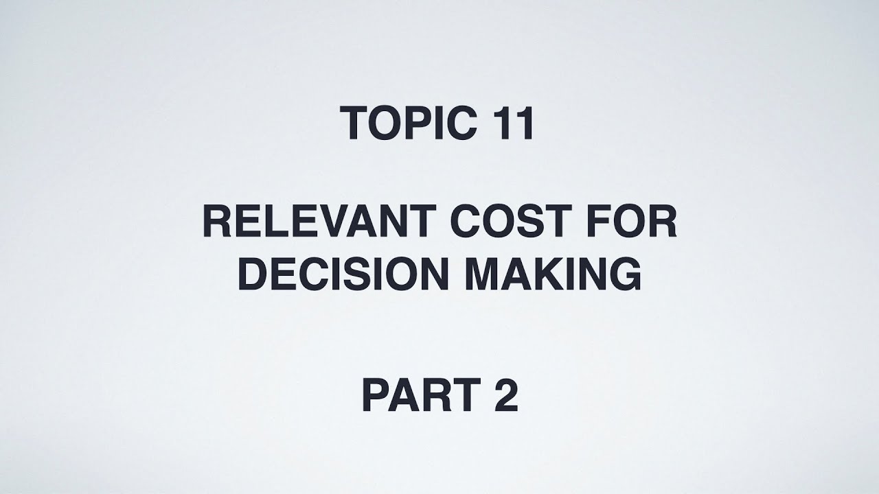 TOPIC 11 RELEVANT COST FOR DECISION MAKING PART 2