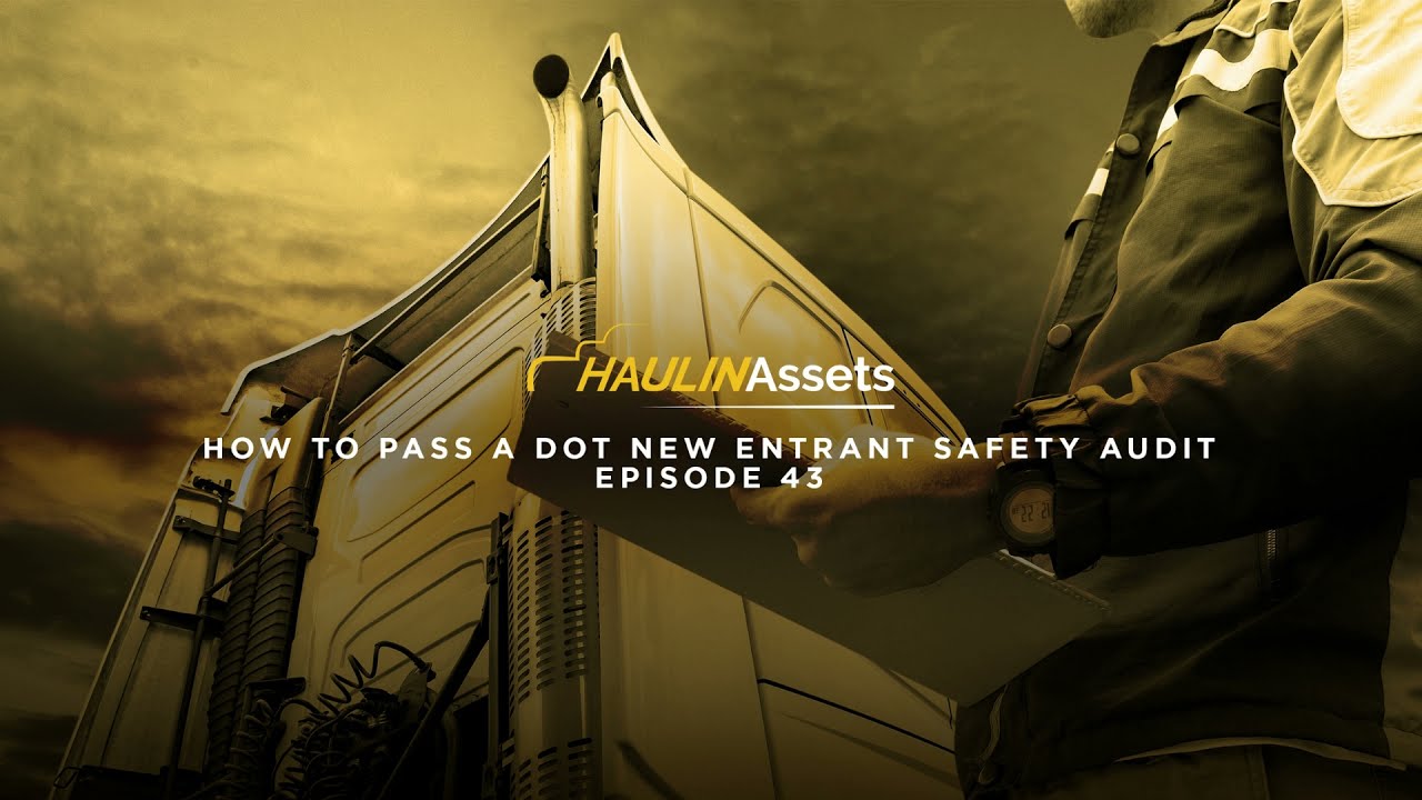 How to Pass a Dot New Entrant Safety Audit | Haulin Assets #43