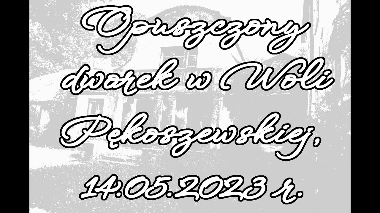 14.05.2023  - Opuszczony dworek w Woli Pękoszewskiej (niestety do obejrzenia tylko z zewnątrz)