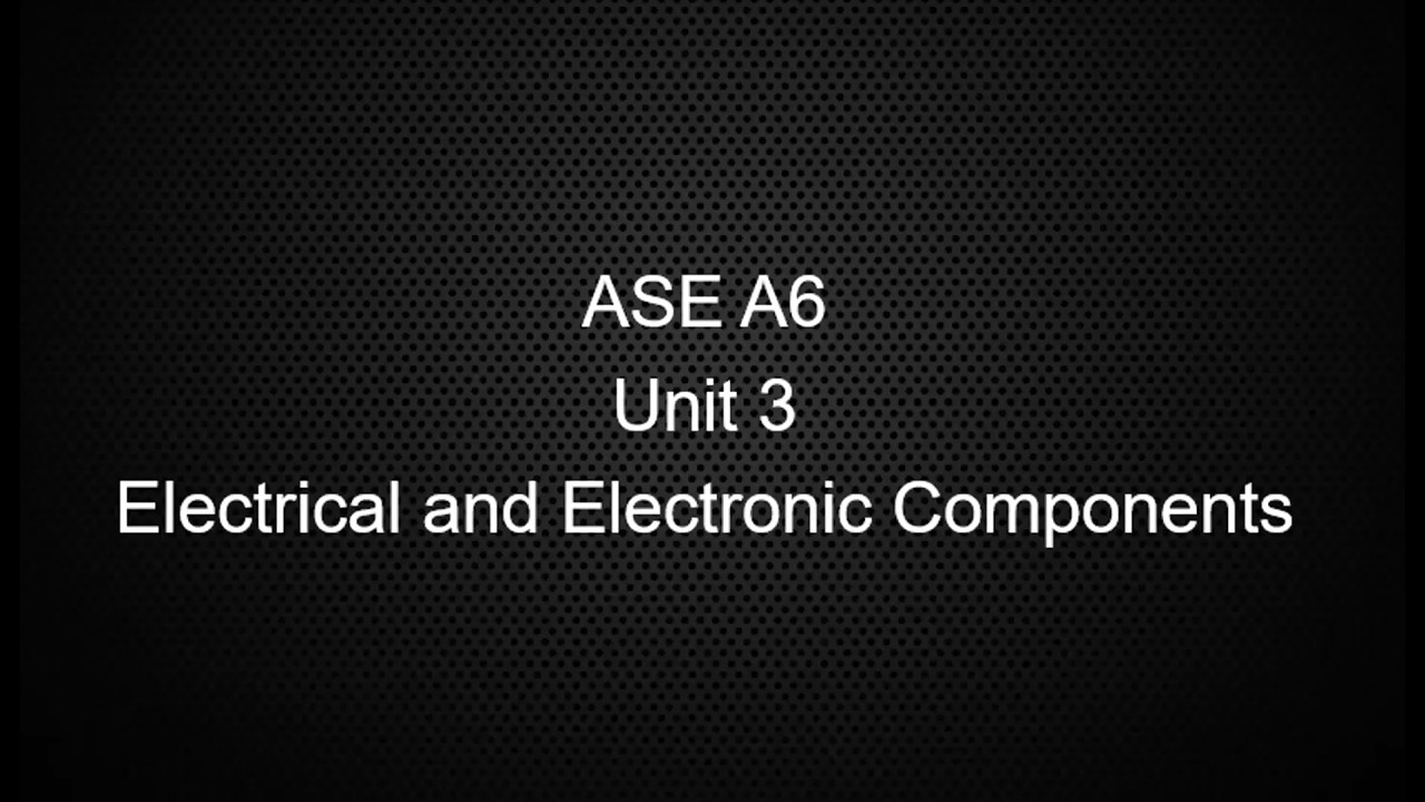 ASE A6 Electrical and Electronics Class Unit 3 Components Part 1
