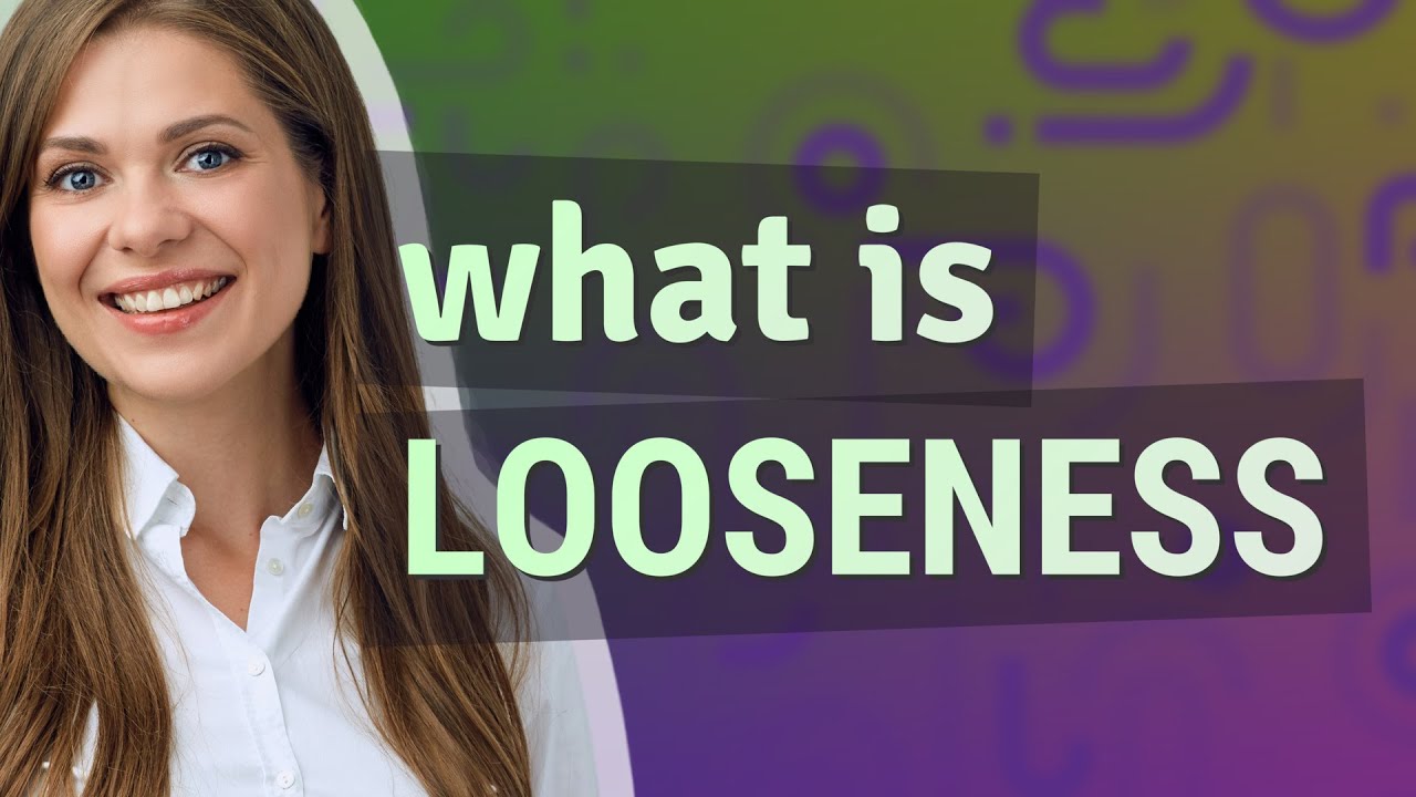 Looseness | meaning of Looseness