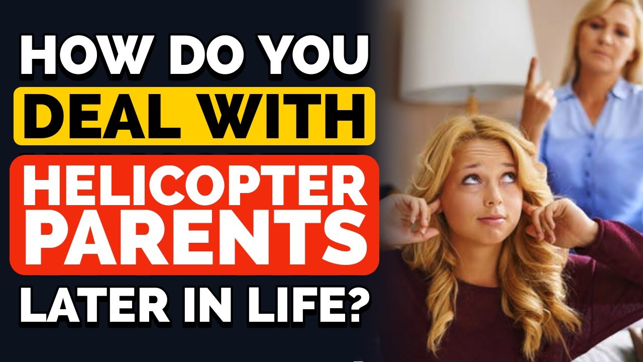 How Do Adults That Had Helicopter Parents Deal with Them Later in Life? - Reddit Podcast
