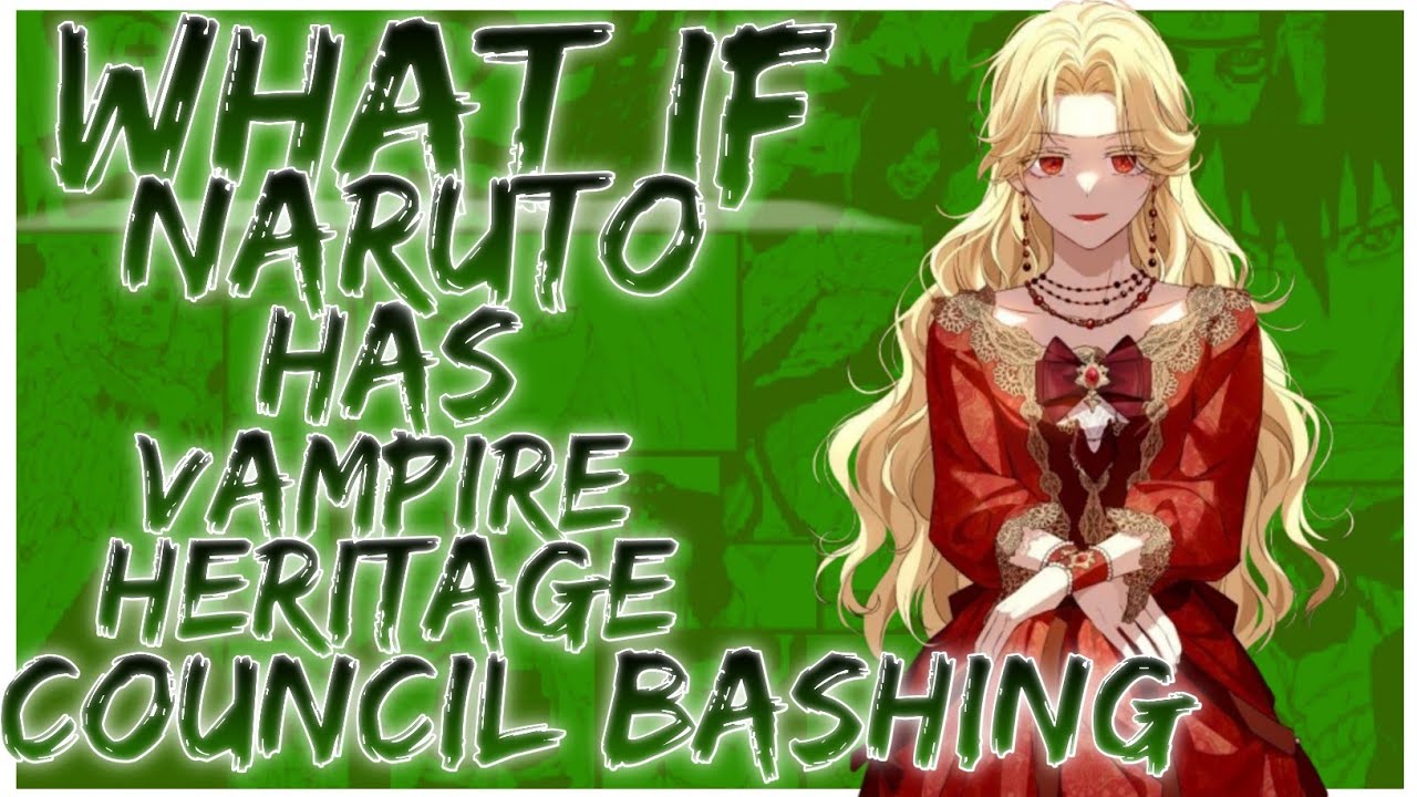 what if naruto has vampire heritage council bashing