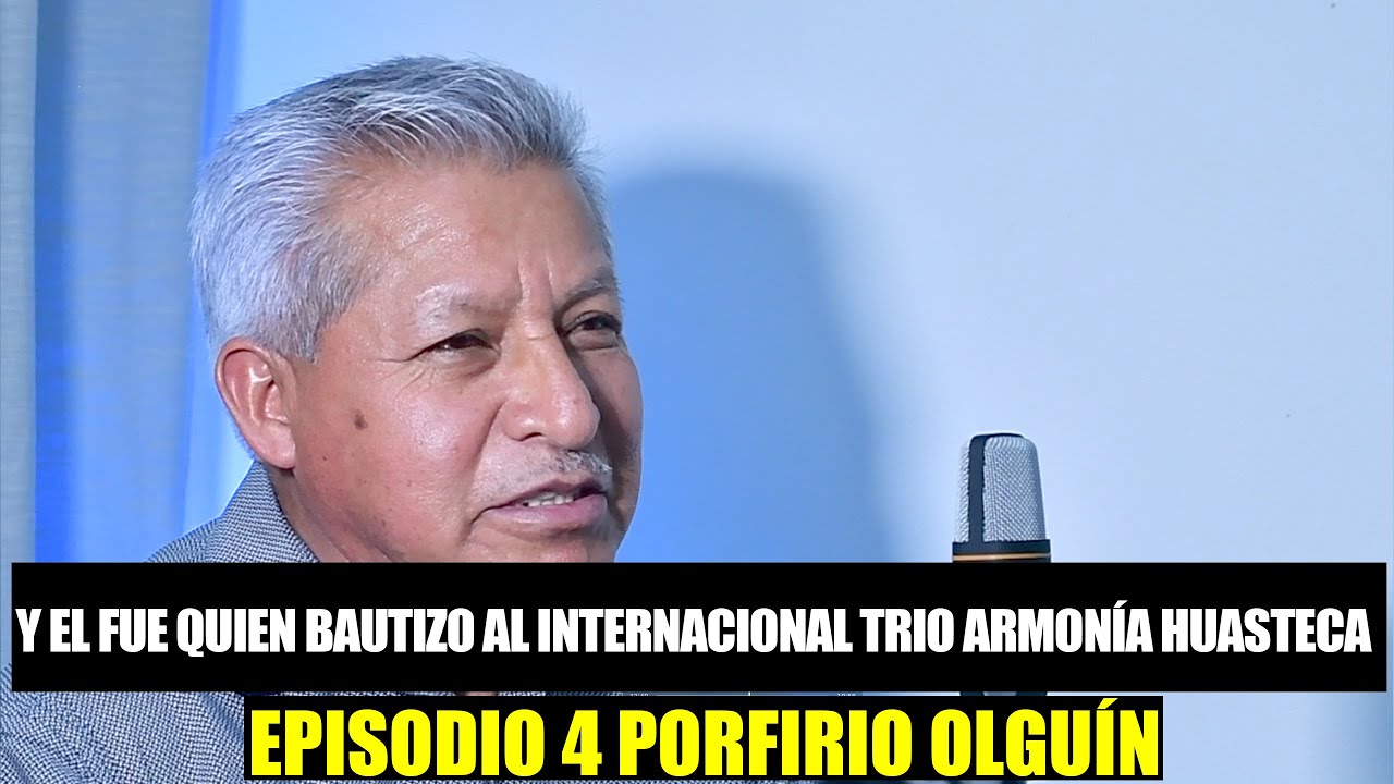 Y el fue quien bautizo al Internacional Trio Armonía Huasteca // Episodio 4 Porfirio Olguín