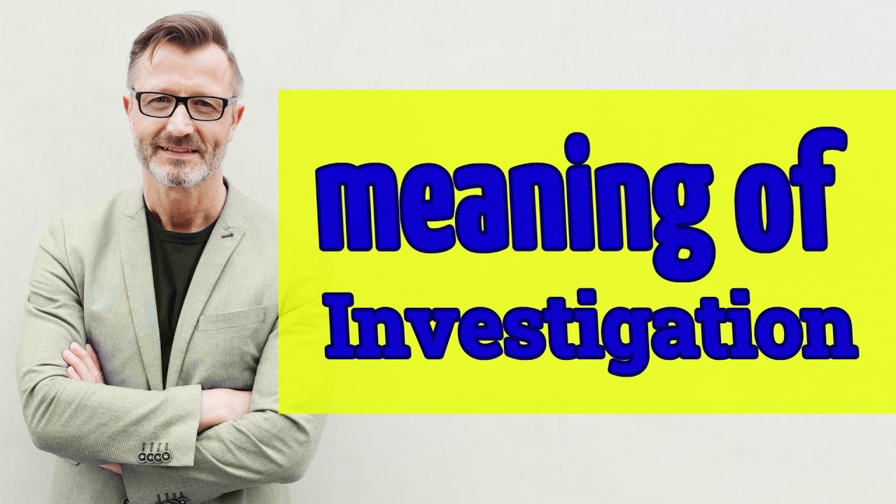 Investigation | Meaning of investigation