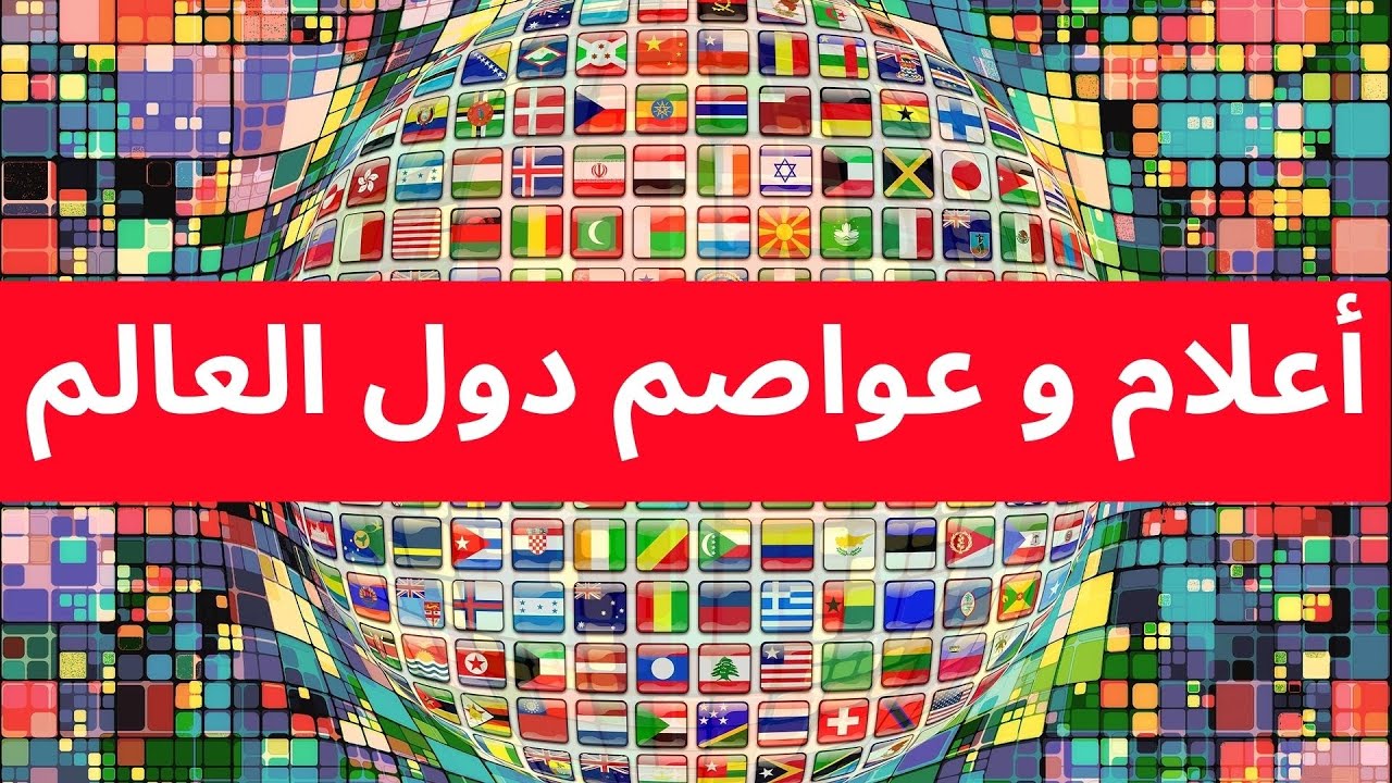 عواصم واعلام دول العالم | جميع أسماء دول العالم و اعلامها وعواصمها