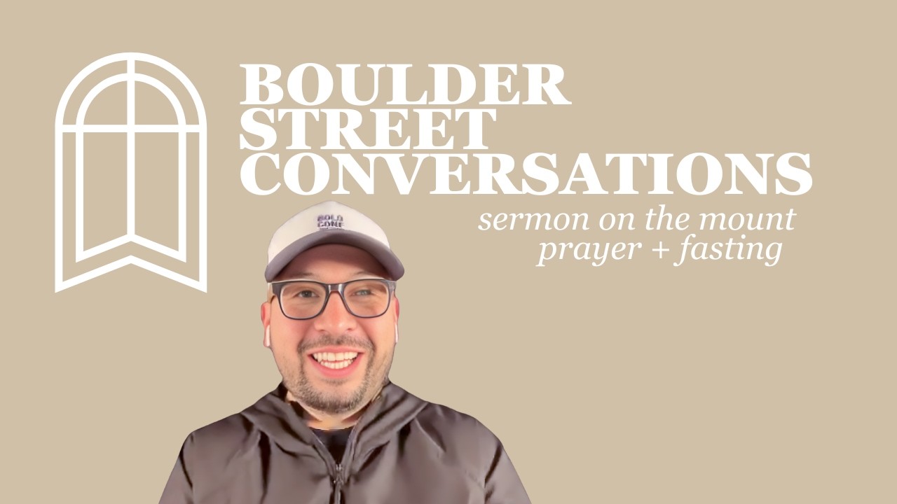 Boulder Street Conversations Sermon on the Mount Prayer + Fasting