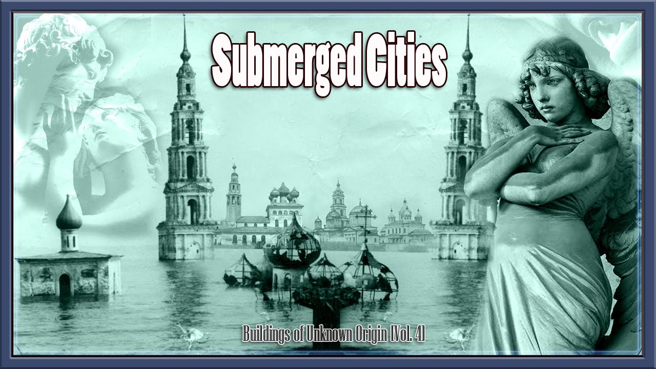 THE RUSSIAN ATLANTIS?! SUBMERGED CITIES - Buried & Forgotten Buildings of Unknown Origin [Volume 4]