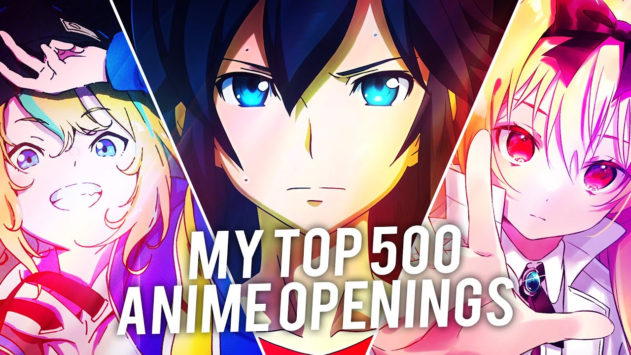 MY TOP 500 ANIME OPENINGS ALL OF TIME