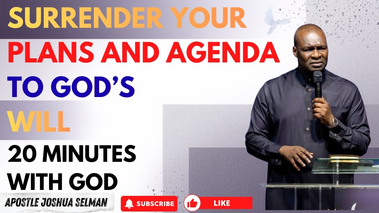 SURRENDER YOUR PLANS AND AGENDA TO GOD’S WILL | APOSTLE JOSHUA SELMAN