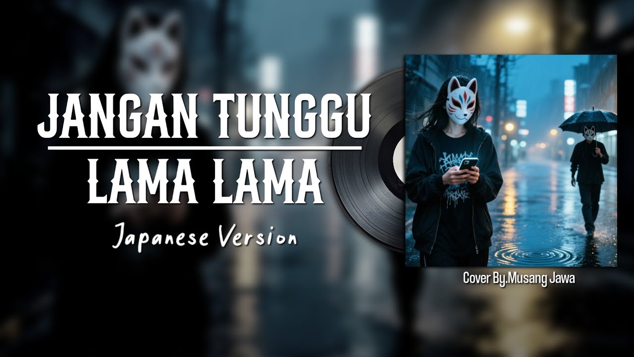 Jangan Tunggu Lama Lama Japanese Version | By.Musang Jawa