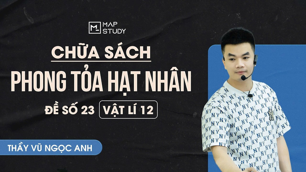 [Vật Lí 12] Chữa Sách Phong Tỏa Hạt Nhân - Đề Luyện Tập Số 23 | Thầy VNA