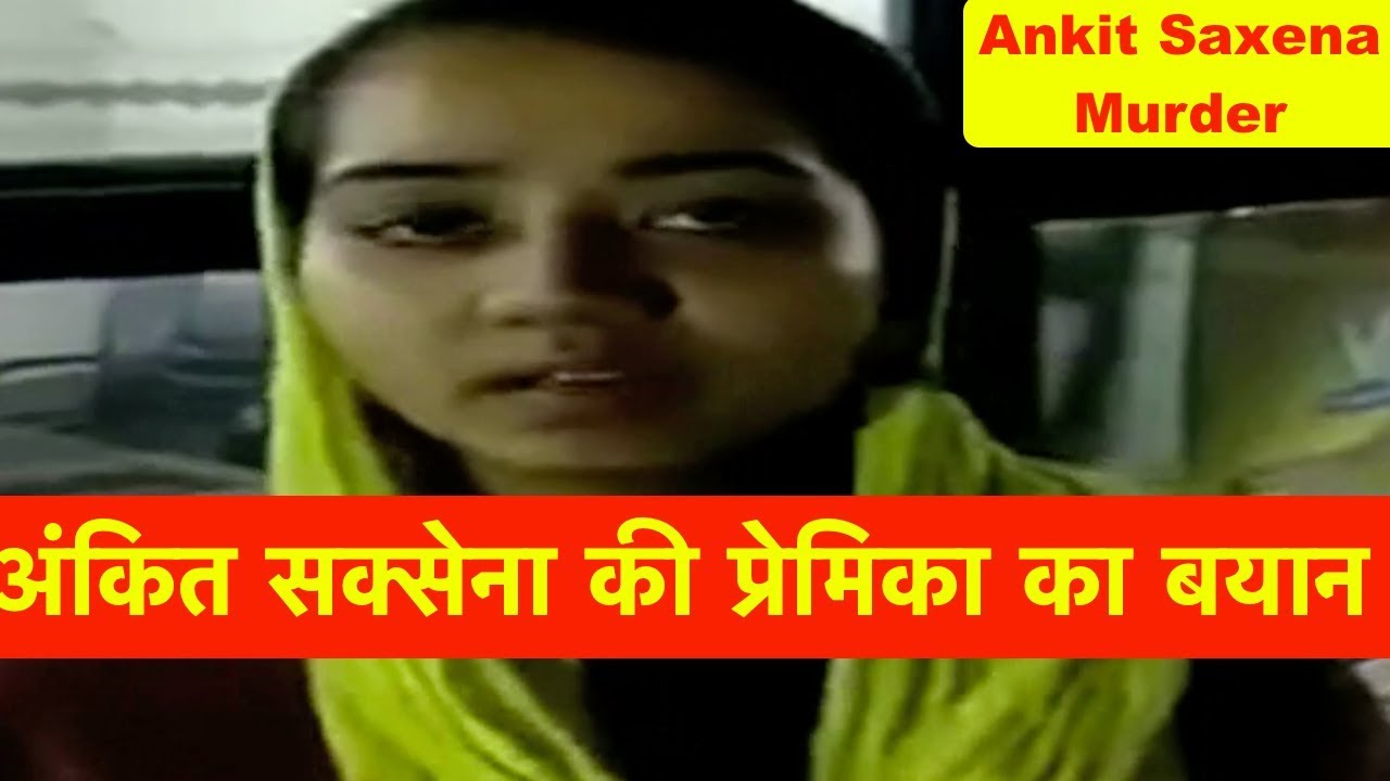 VIDEO: Ankit Saxena Murder case his girlfriend statement.