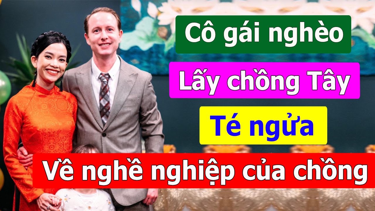 Cô gái Việt nghèo lấy chồng Tây ba lô, té ngửa về nghề nghiệp của chồng.