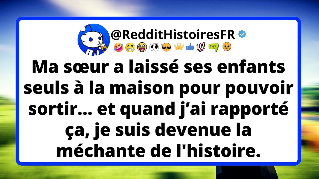 Ma sœur a laissé ses enfants seuls à la maison pour pouvoir sortir… et quand j’ai rapporté ça.