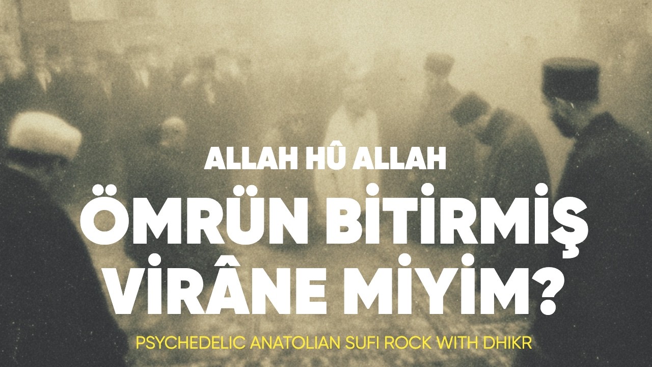 Ömrün Bitirmiş Virâne miyim? - Allah Hû Allah | Psychedelic Anatolian Sufi Rock with Dhikr