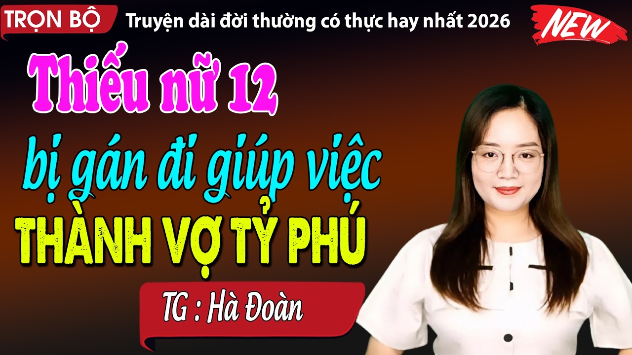 Thiếu nữ 12 tuổi bị gán đi giúp việc trả nợ rồi thành vợ tỷ phú - đọc truyện đêm khuya